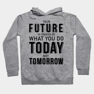 Your future is created by what you do today not tomorrow Hoodie